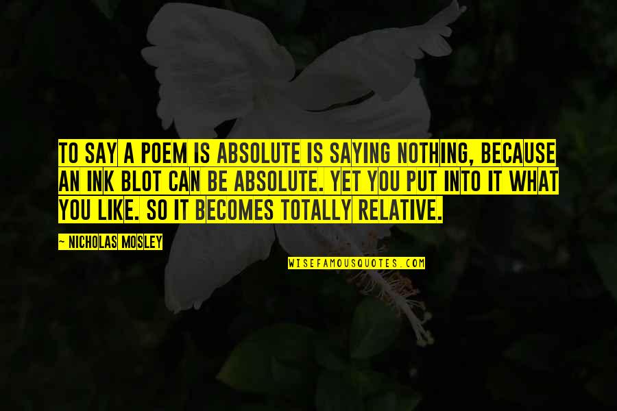 Blot Quotes By Nicholas Mosley: To say a poem is absolute is saying