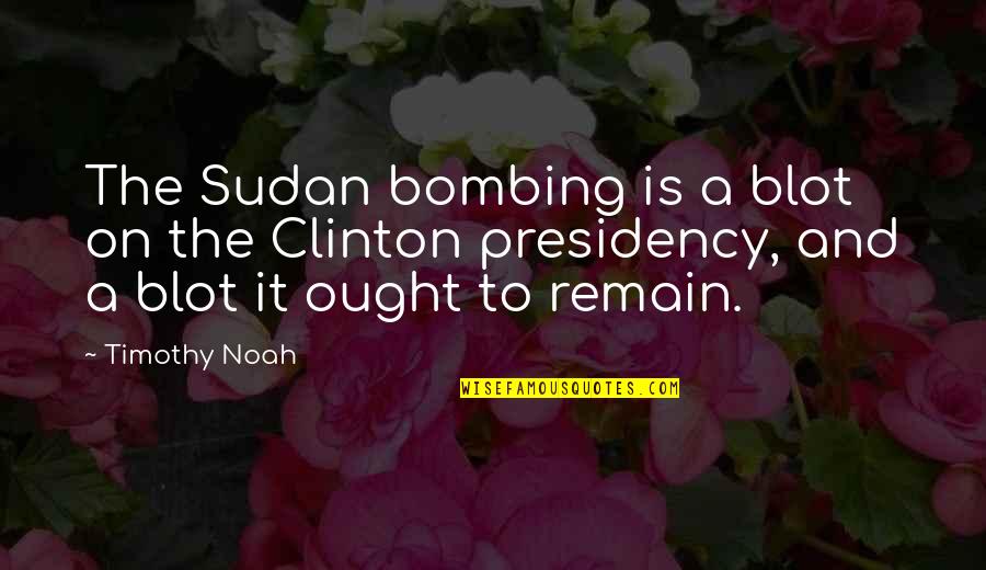 Blot Quotes By Timothy Noah: The Sudan bombing is a blot on the