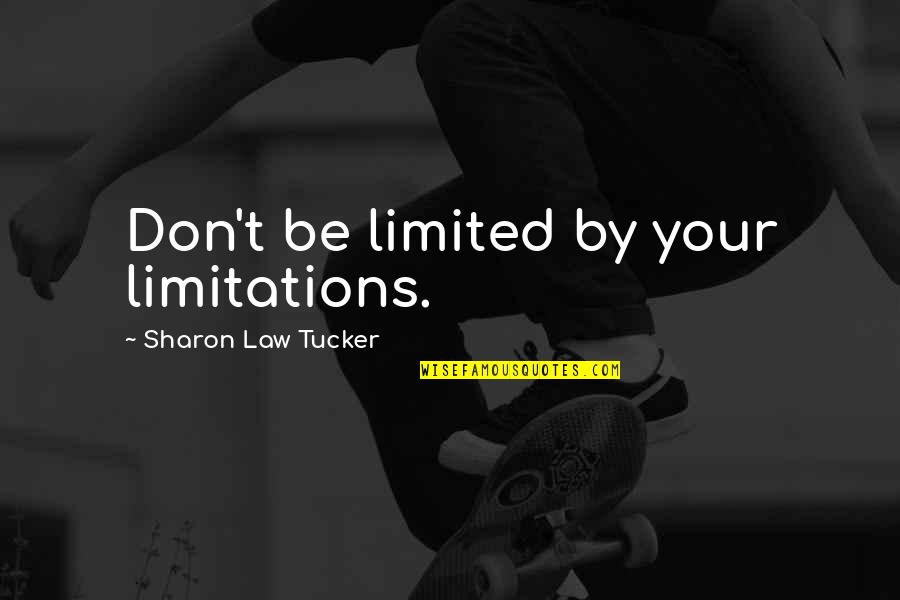 Blotch Quotes By Sharon Law Tucker: Don't be limited by your limitations.