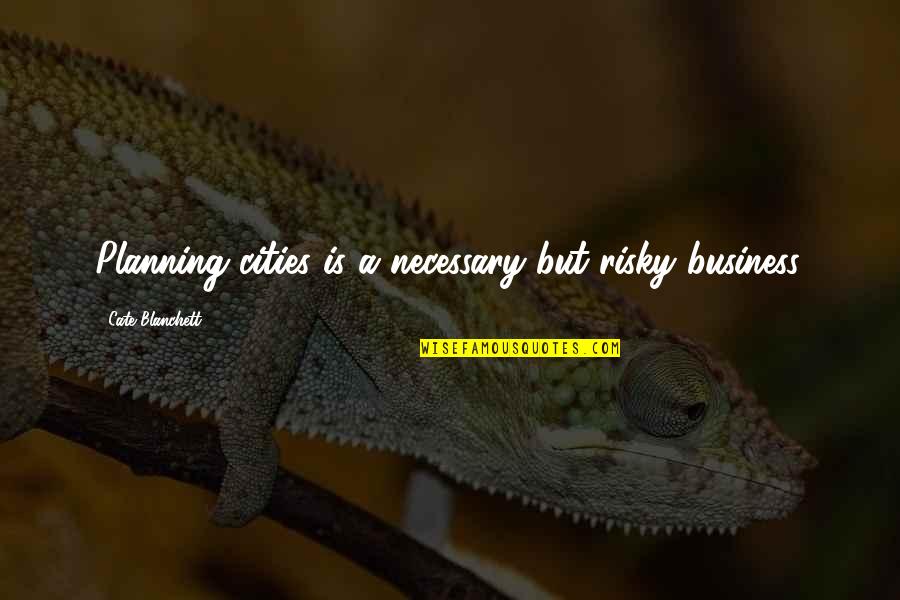Blotched Tiger Quotes By Cate Blanchett: Planning cities is a necessary but risky business. Blotched Tiger Quotes By Cate Blanchett: Planning cities is a necessary but risky business.