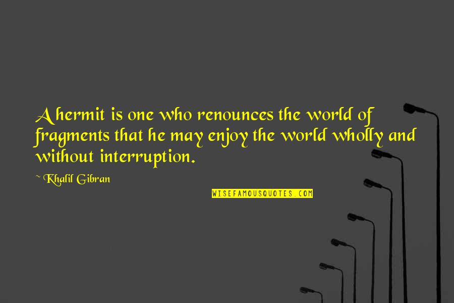 Blotchiness Quotes By Khalil Gibran: A hermit is one who renounces the world