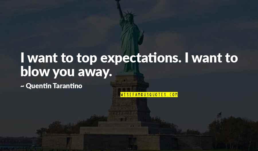 Blotchy Quotes By Quentin Tarantino: I want to top expectations. I want to