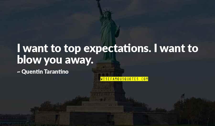 Blotchy Quotes By Quentin Tarantino: I want to top expectations. I want to Blotchy Quotes By Quentin Tarantino: I want to top expectations. I want to