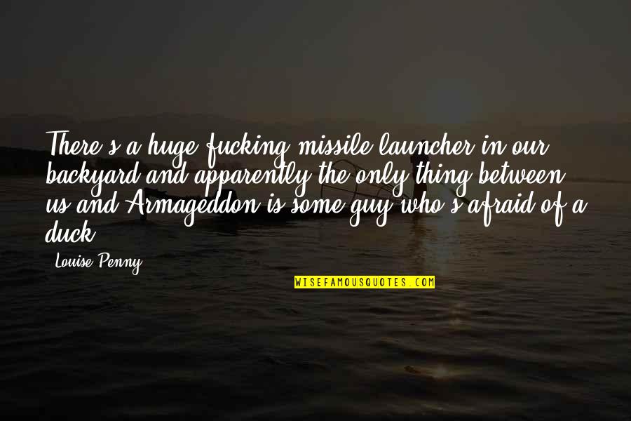 Blote Vrouw Quotes By Louise Penny: There's a huge fucking missile launcher in our Blote Vrouw Quotes By Louise Penny: There's a huge fucking missile launcher in our