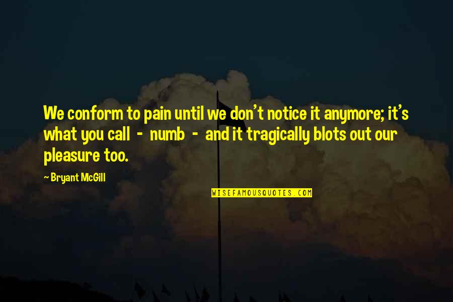 Blots Quotes By Bryant McGill: We conform to pain until we don't notice