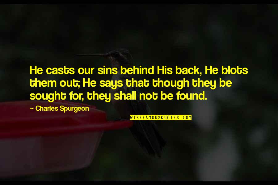 Blots Quotes By Charles Spurgeon: He casts our sins behind His back, He