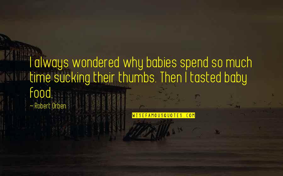 Blott Quotes By Robert Orben: I always wondered why babies spend so much