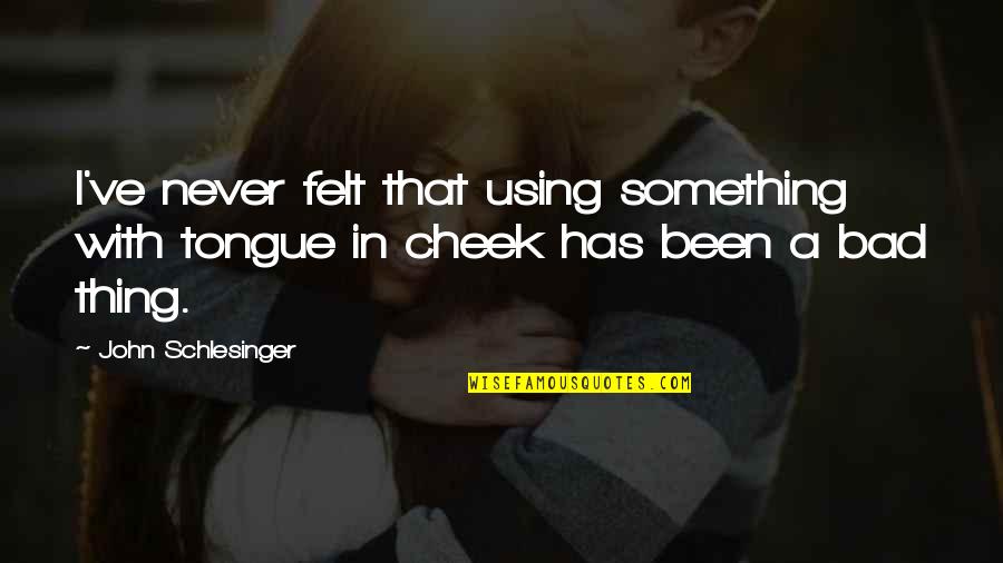 Blotted Def Quotes By John Schlesinger: I've never felt that using something with tongue