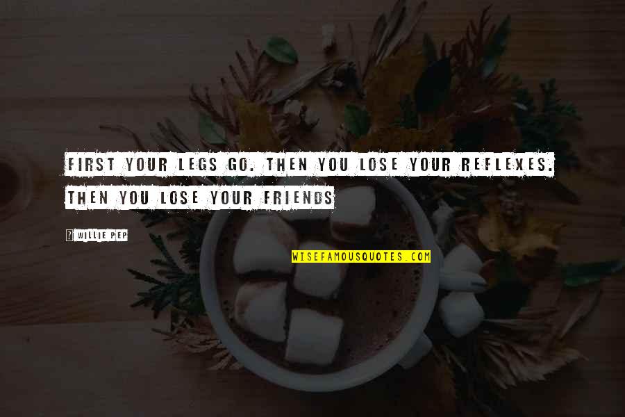 Blotted Def Quotes By Willie Pep: First your legs go. Then you lose your