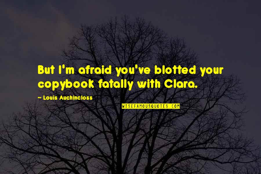 Blotted Quotes By Louis Auchincloss: But I'm afraid you've blotted your copybook fatally
