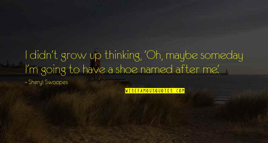 Blotted Quotes By Sheryl Swoopes: I didn't grow up thinking, 'Oh, maybe someday