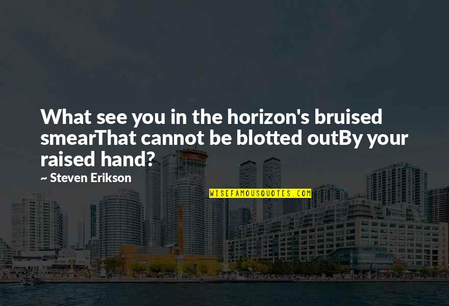 Blotted Quotes By Steven Erikson: What see you in the horizon's bruised smearThat
