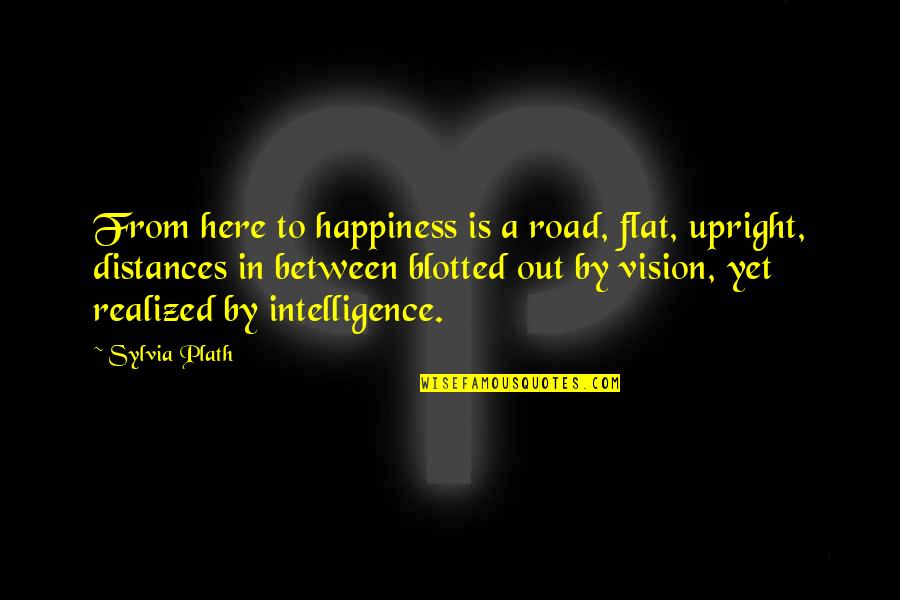 Blotted Quotes By Sylvia Plath: From here to happiness is a road, flat,