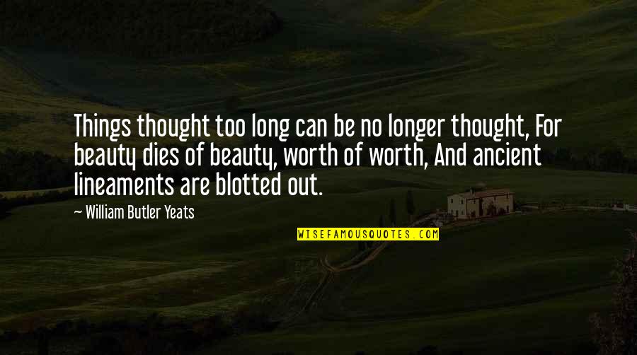 Blotted Quotes By William Butler Yeats: Things thought too long can be no longer