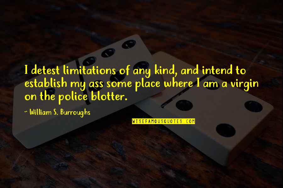 Blotter Quotes By William S. Burroughs: I detest limitations of any kind, and intend