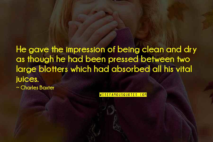Blotters Quotes By Charles Baxter: He gave the impression of being clean and Blotters Quotes By Charles Baxter: He gave the impression of being clean and