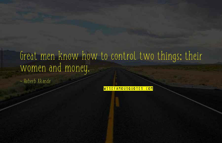 Blotters Quotes By Habeeb Akande: Great men know how to control two things; Blotters Quotes By Habeeb Akande: Great men know how to control two things;