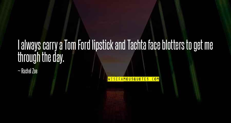 Blotters Quotes By Rachel Zoe: I always carry a Tom Ford lipstick and