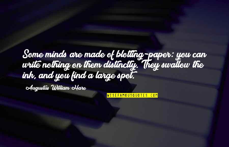 Blotting Paper Quotes By Augustus William Hare: Some minds are made of blotting-paper: you can