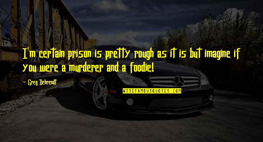 Blotts Harry Quotes By Greg Behrendt: I'm certain prison is pretty rough as it Blotts Harry Quotes By Greg Behrendt: I'm certain prison is pretty rough as it