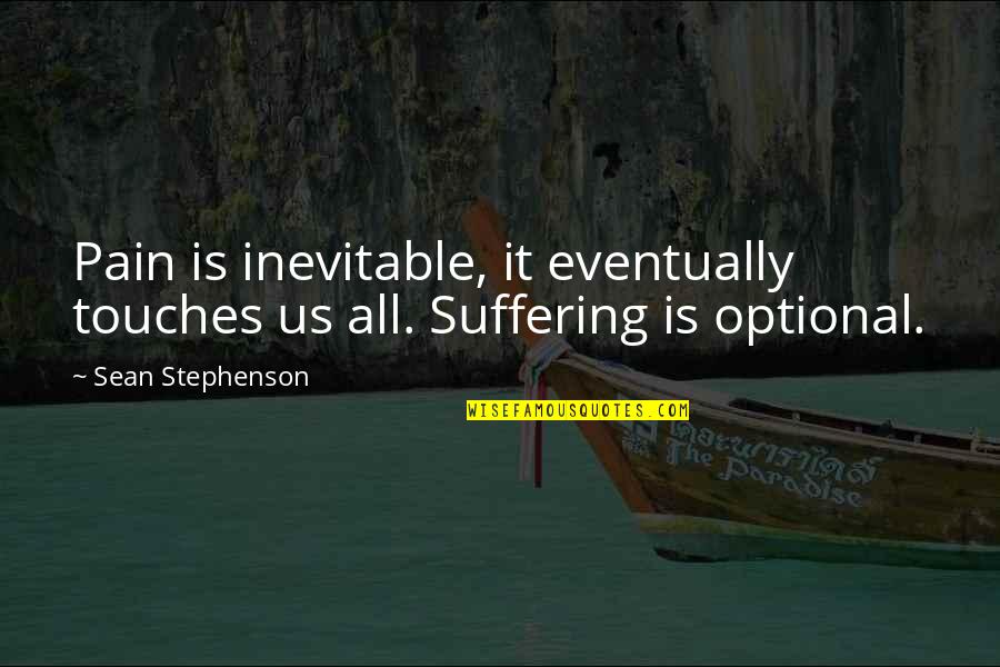 Blottysher Quotes By Sean Stephenson: Pain is inevitable, it eventually touches us all.