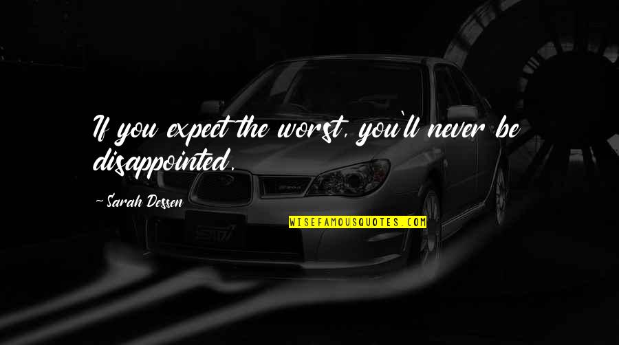 Blouet Details Quotes By Sarah Dessen: If you expect the worst, you'll never be Blouet Details Quotes By Sarah Dessen: If you expect the worst, you'll never be