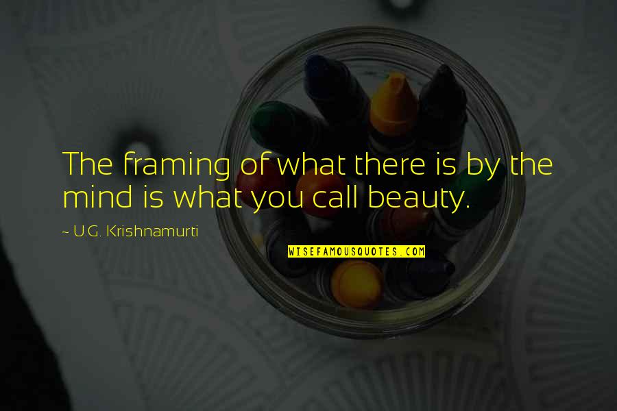 Blough Ramsay Quotes By U.G. Krishnamurti: The framing of what there is by the Blough Ramsay Quotes By U.G. Krishnamurti: The framing of what there is by the