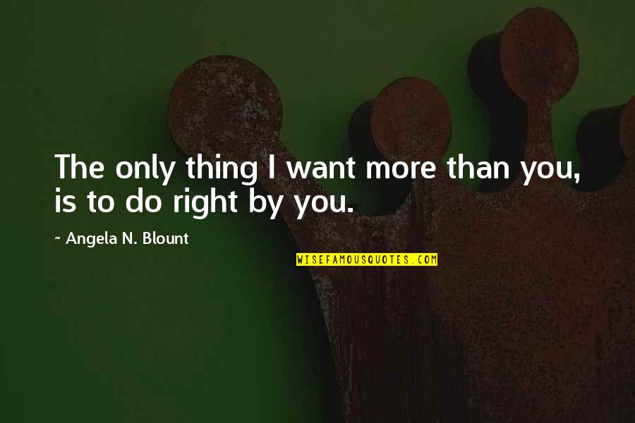 Blount's Quotes By Angela N. Blount: The only thing I want more than you,