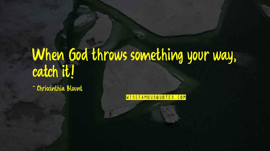 Blount's Quotes By Chriscinthia Blount: When God throws something your way, catch it!