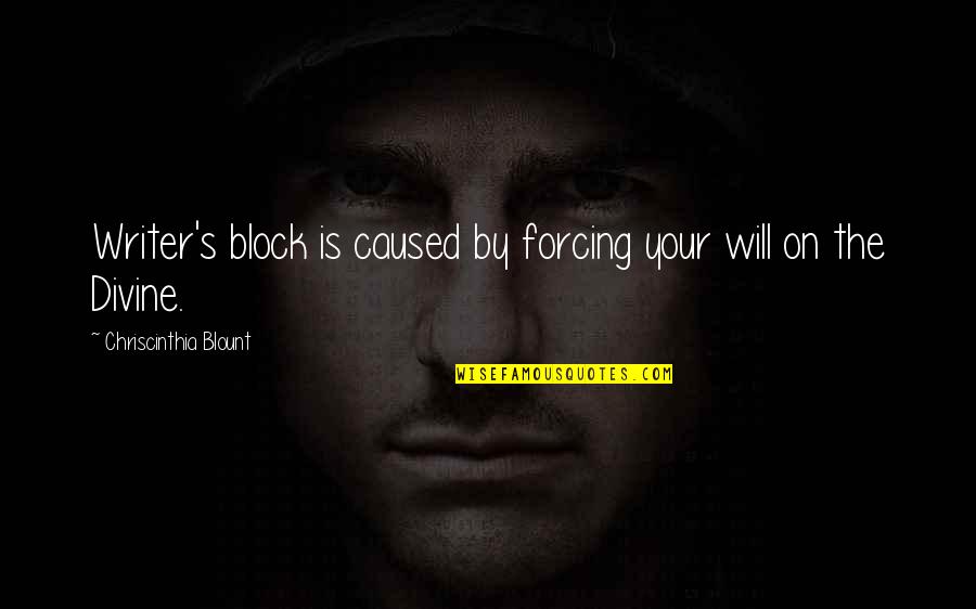 Blount's Quotes By Chriscinthia Blount: Writer's block is caused by forcing your will