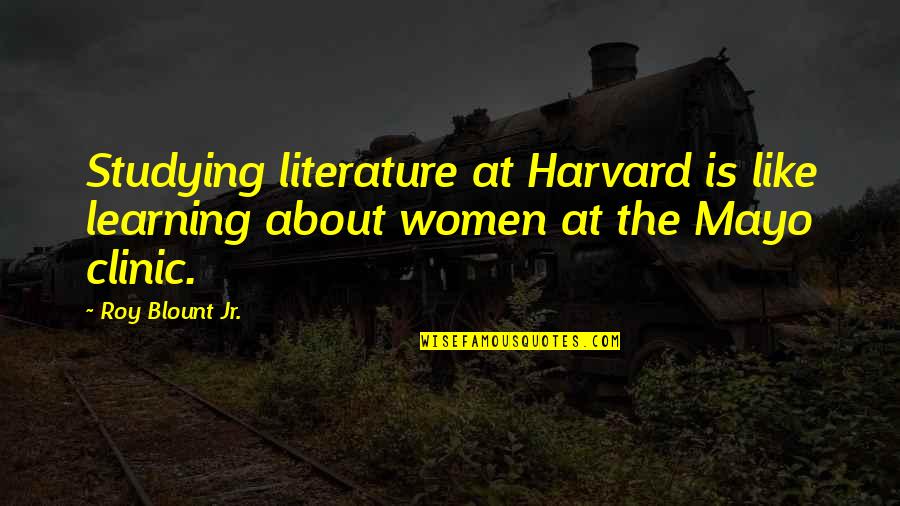 Blount's Quotes By Roy Blount Jr.: Studying literature at Harvard is like learning about