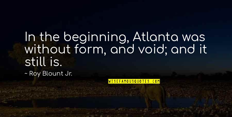 Blount's Quotes By Roy Blount Jr.: In the beginning, Atlanta was without form, and