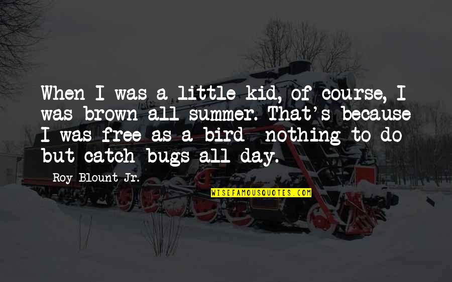 Blount's Quotes By Roy Blount Jr.: When I was a little kid, of course,