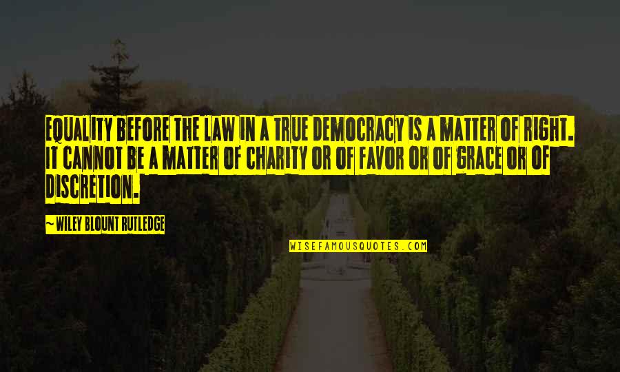 Blount's Quotes By Wiley Blount Rutledge: Equality before the law in a true democracy