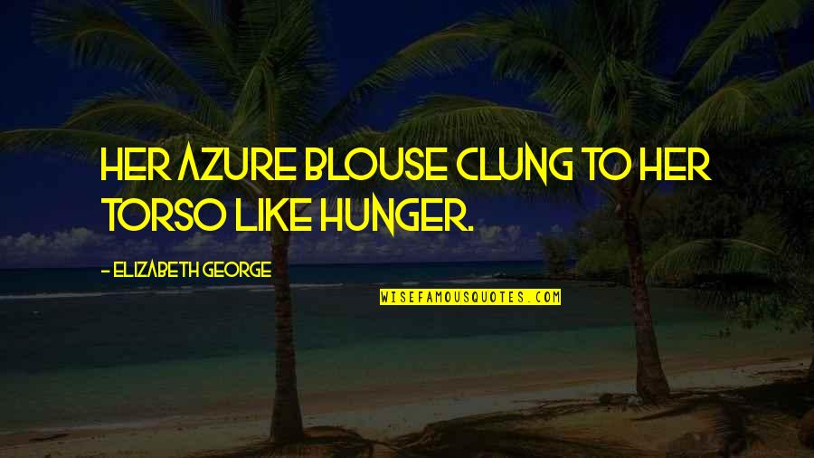 Blouse With Quotes By Elizabeth George: Her azure blouse clung to her torso like Blouse With Quotes By Elizabeth George: Her azure blouse clung to her torso like