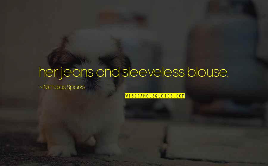 Blouse With Quotes By Nicholas Sparks: her jeans and sleeveless blouse. Blouse With Quotes By Nicholas Sparks: her jeans and sleeveless blouse.