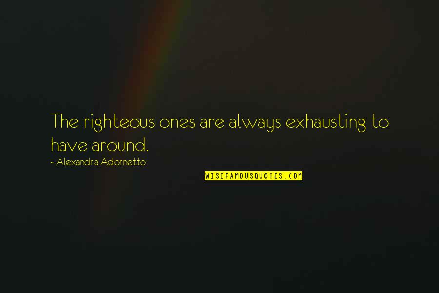 Blouses And Tops Quotes By Alexandra Adornetto: The righteous ones are always exhausting to have Blouses And Tops Quotes By Alexandra Adornetto: The righteous ones are always exhausting to have