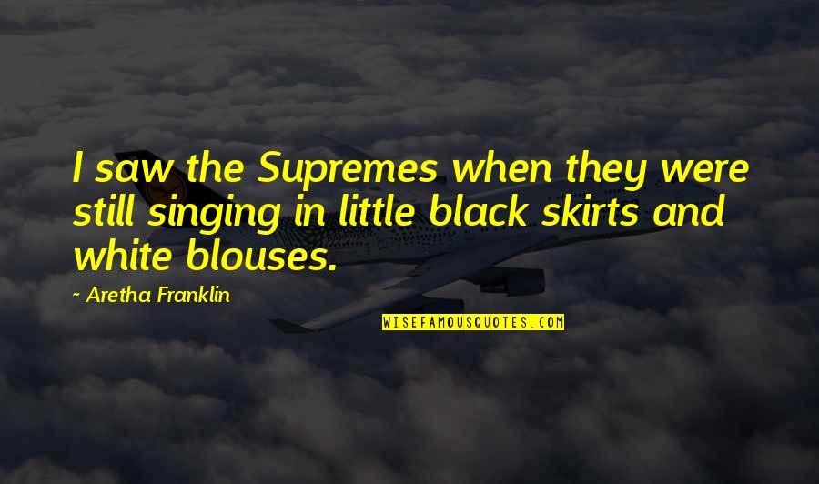 Blouses For Plus Quotes By Aretha Franklin: I saw the Supremes when they were still