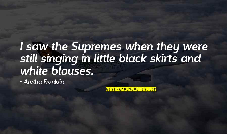 Blouses Quotes By Aretha Franklin: I saw the Supremes when they were still