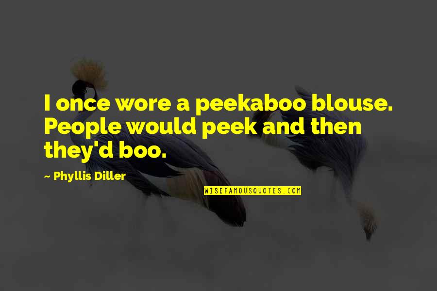 Blouses Quotes By Phyllis Diller: I once wore a peekaboo blouse. People would