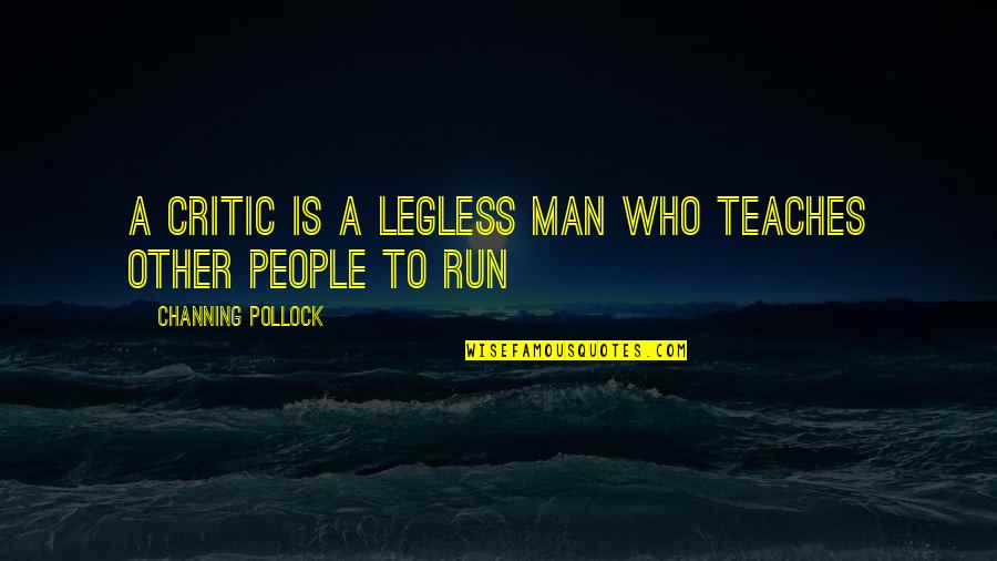 Blousy Quotes By Channing Pollock: A critic is a legless man who teaches Blousy Quotes By Channing Pollock: A critic is a legless man who teaches