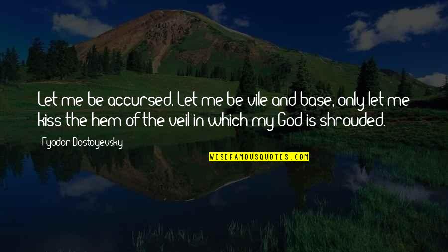 Blout Paving Quotes By Fyodor Dostoyevsky: Let me be accursed. Let me be vile
