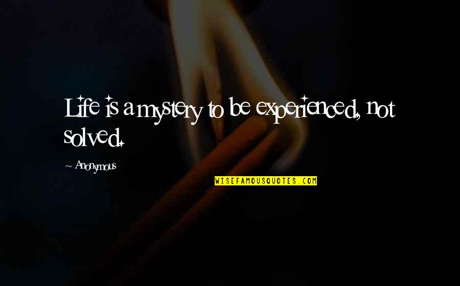Bloute Quotes By Anonymous: Life is a mystery to be experienced, not Bloute Quotes By Anonymous: Life is a mystery to be experienced, not