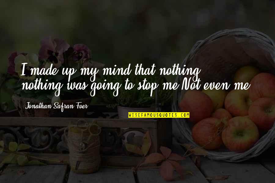 Bloute Quotes By Jonathan Safran Foer: I made up my mind that nothing,, nothing