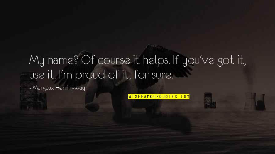 Bloute Quotes By Margaux Hemingway: My name? Of course it helps. If you've Bloute Quotes By Margaux Hemingway: My name? Of course it helps. If you've