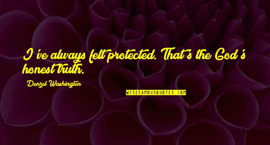 Blove Quotes By Denzel Washington: I've always felt protected. That's the God's honest