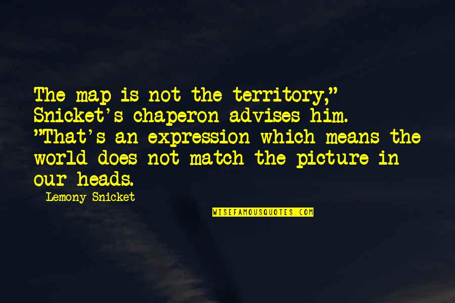 Blove Quotes By Lemony Snicket: The map is not the territory," Snicket's chaperon