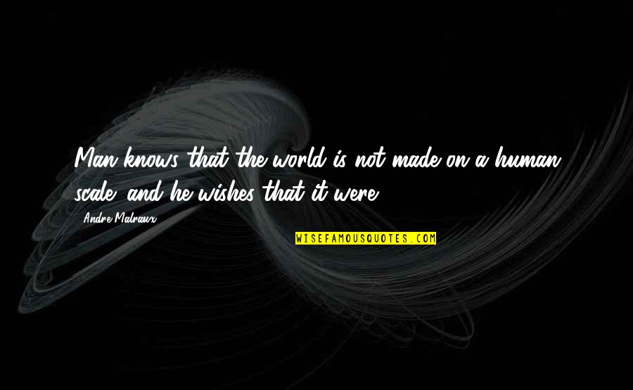 Blove Smackalicious Sauce Quotes By Andre Malraux: Man knows that the world is not made