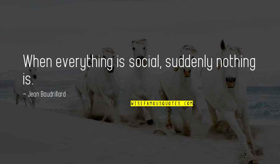 Bloviate Etymology Quotes By Jean Baudrillard: When everything is social, suddenly nothing is.