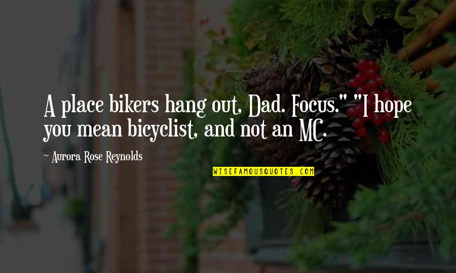 Bloviating Type Quotes By Aurora Rose Reynolds: A place bikers hang out, Dad. Focus." "I